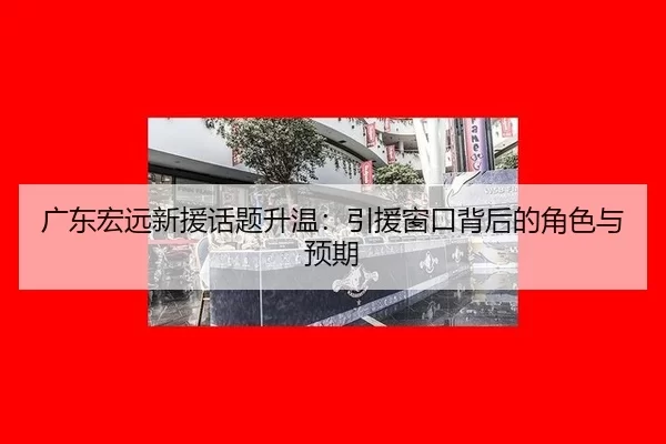 广东宏远新援话题升温：引援窗口背后的角色与预期