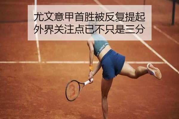 尤文意甲首胜被反复提起 外界关注点已不只是三分